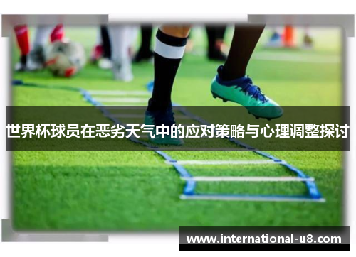 世界杯球员在恶劣天气中的应对策略与心理调整探讨