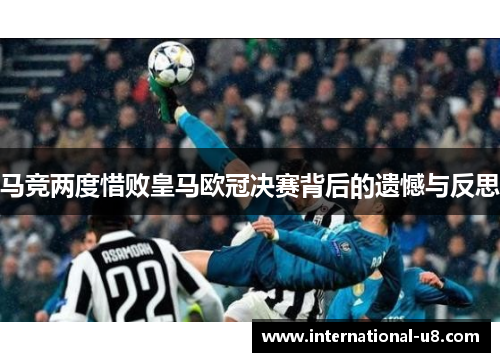 马竞两度惜败皇马欧冠决赛背后的遗憾与反思