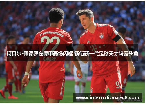 阿贝尔·佩德罗在德甲赛场闪耀 领衔新一代足球天才崭露头角