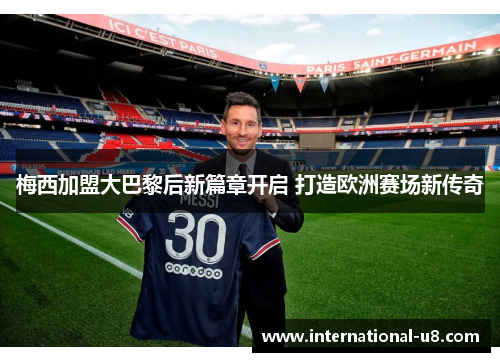 梅西加盟大巴黎后新篇章开启 打造欧洲赛场新传奇