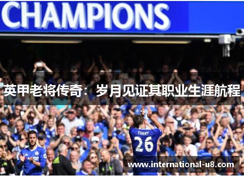 英甲老将传奇：岁月见证其职业生涯航程