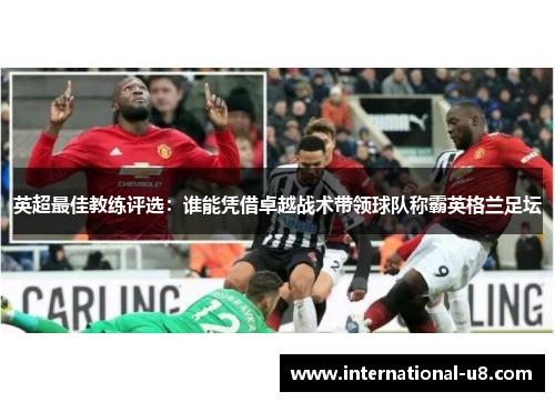 英超最佳教练评选：谁能凭借卓越战术带领球队称霸英格兰足坛