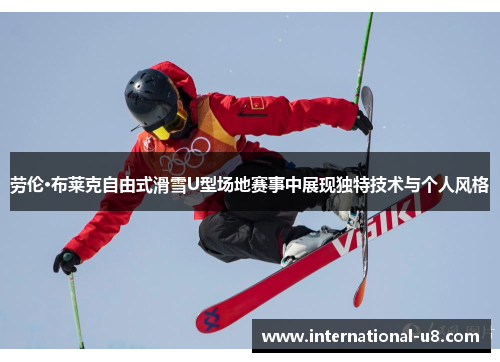 劳伦·布莱克自由式滑雪U型场地赛事中展现独特技术与个人风格
