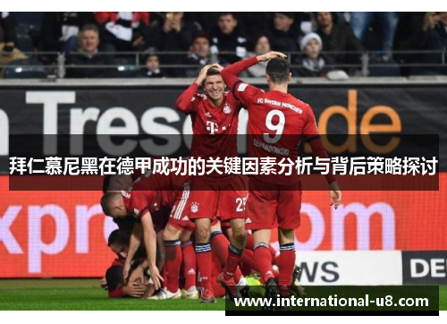 拜仁慕尼黑在德甲成功的关键因素分析与背后策略探讨