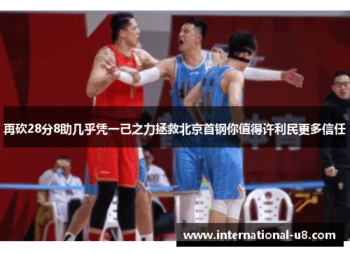 再砍28分8助几乎凭一己之力拯救北京首钢你值得许利民更多信任