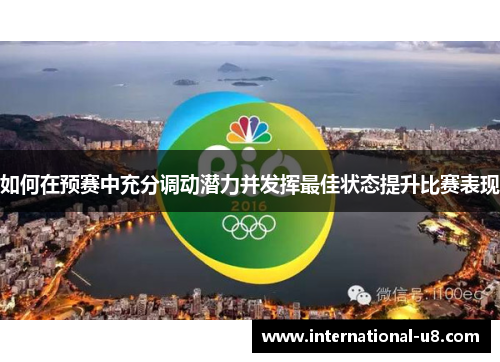 如何在预赛中充分调动潜力并发挥最佳状态提升比赛表现