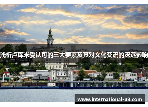浅析卢库米受认可的三大要素及其对文化交流的深远影响