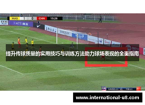 提升传球质量的实用技巧与训练方法助力球场表现的全面指南