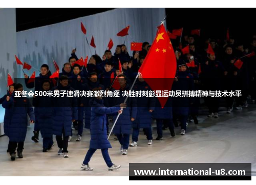 亚冬会500米男子速滑决赛激烈角逐 决胜时刻彰显运动员拼搏精神与技术水平
