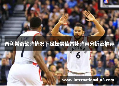 普利希奇缺阵情况下足坛最佳替补阵容分析及推荐